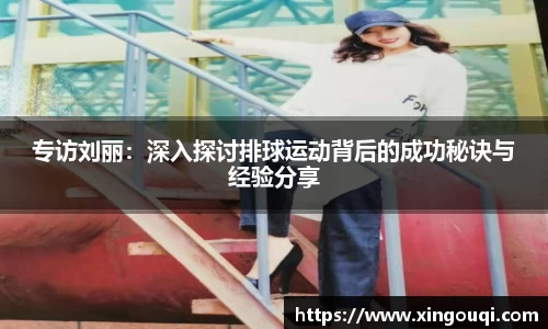专访刘丽：深入探讨排球运动背后的成功秘诀与经验分享